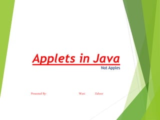 Applets in Java
Not Apples
Presented By: Wani Zahoor
 