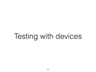 Testing with devices
45
 