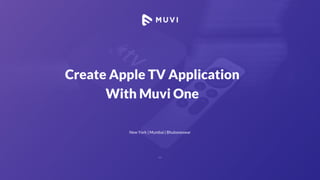 Create Apple TV Application
With Muvi One
New York | Mumbai | Bhubaneswar
 