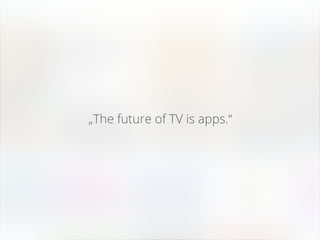 Best practice:
„The future of TV is apps.“
 