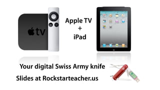 Apple TV
                    +
                  iPad



 Your digital Swiss Army knife
Slides at Mistercorippo.com
 
