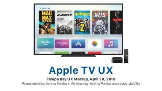 Apple TV UX
Tampa Bay UX Meetup, April 20, 2016
Presented by Anitra Pavka • Written by Anitra Pavka and Joey deVilla
 