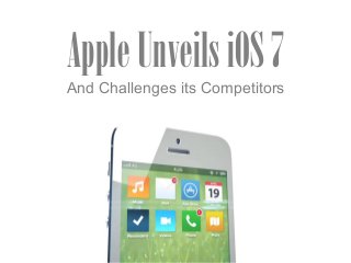 AppleUnveilsiOS7
And Challenges its Competitors
 