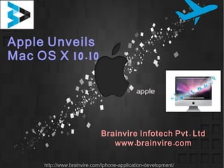 Apple Unveils
10.10Mac OS X
.Brainvire Infotech Pvt Ltd
. .www brainvire com
http://www.brainvire.com/iphone-application-development/
 