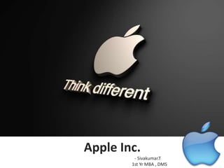 Apple Inc.
         - Sivakumar.T
        1st Yr MBA , DMS
 