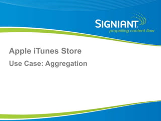 Apple iTunes Store
Use Case: Aggregation




Proprietary and Confidential
 