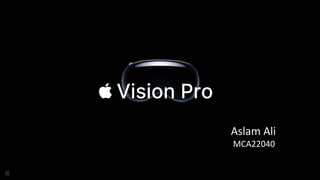 Vision Pro
Aslam Ali
MCA22040
 