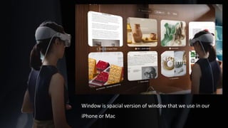 Window is spacial version of window that we use in our
iPhone or Mac
 