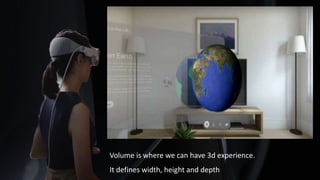 Volume is where we can have 3d experience.
It defines width, height and depth
 