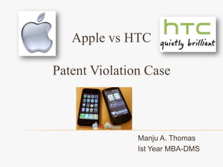 Apple vs HTC

Patent Violation Case



               Manju A. Thomas
               Ist Year MBA-DMS
 