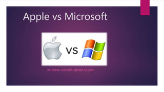 Apple vs Microsoft
ALUMNA: VALERIA SIERRA ULLOA
 