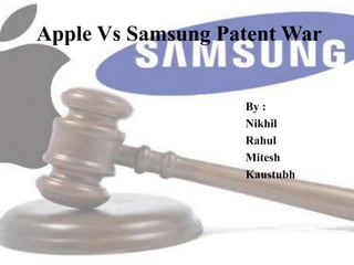 Apple Vs Samsung Patent War


                   By :
                   Nikhil
                   Rahul
                   Mitesh
                   Kaustubh
 