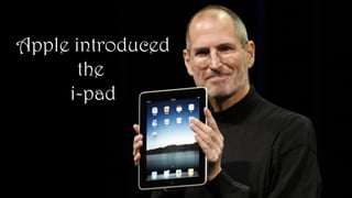 Apple introduced
the
i-pad
 