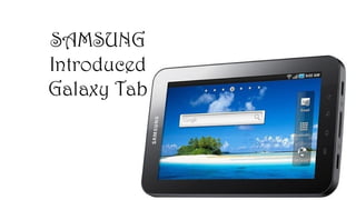 SAMSUNG
Introduced
Galaxy Tab
 