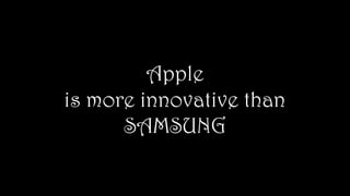 Apple
is more innovative than
SAMSUNG
 