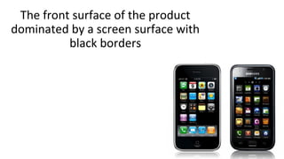 The front surface of the product
dominated by a screen surface with
black borders
 