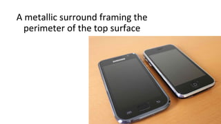 A metallic surround framing the
perimeter of the top surface
 