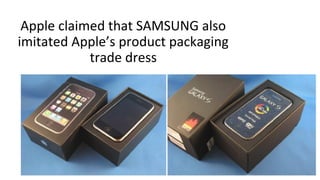 Apple claimed that SAMSUNG also
imitated Apple’s product packaging
trade dress
 