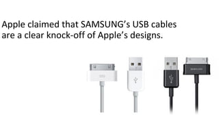 Apple claimed that SAMSUNG’s USB cables
are a clear knock-off of Apple’s designs.
 