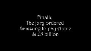 Finally
The jury ordered
Samsung to pay Apple
$1.05 billion
 
