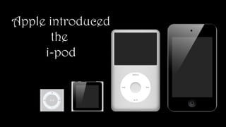 Apple introduced
the
i-pod
 