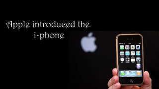 Apple introduced the
i-phone
 