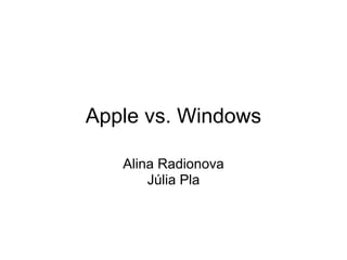 Apple vs. Windows

   Alina Radionova
       Júlia Pla
 