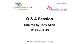 Q & A Session
Chaired by Tony Allen
12:25 – 12:45
27th October The Welcome Centre Coventry
Headline Sponsor
 