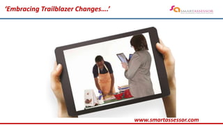 ‘Embracing Trailblazer Changes….’
www.smartassessor.com
 