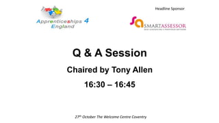 Q & A Session
Chaired by Tony Allen
16:30 – 16:45
27th October The Welcome Centre Coventry
Headline Sponsor
 
