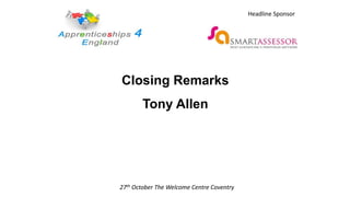 Closing Remarks
Tony Allen
27th October The Welcome Centre Coventry
Headline Sponsor
 