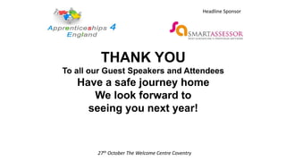 THANK YOU
To all our Guest Speakers and Attendees
Have a safe journey home
We look forward to
seeing you next year!
27th October The Welcome Centre Coventry
Headline Sponsor
 