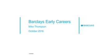 Barclays Early Careers
Mike Thompson
October 2016
Confidential
 