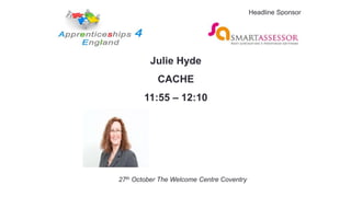 Julie Hyde
CACHE
11:55 – 12:10
27th October The Welcome Centre Coventry
Headline Sponsor
 