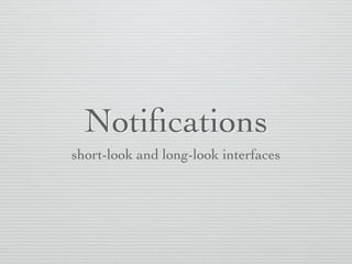 Notiﬁcations
short-look and long-look interfaces
 