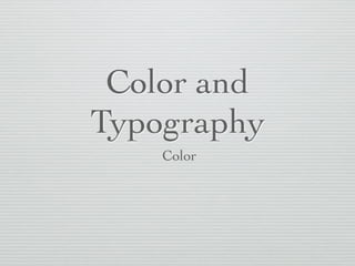 Color and
Typography
Color
 