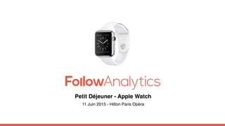 Petit Déjeuner - Apple Watch
11 Juin 2015 - Hilton Paris Opéra
 