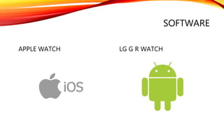 SOFTWARE
APPLE WATCH LG G R WATCH
 