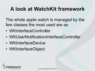 A look at WatchKit framework
WKInterfaceController in WatchKit is the same as
UIViewController in UIKit.
WKInterfaceContro...
