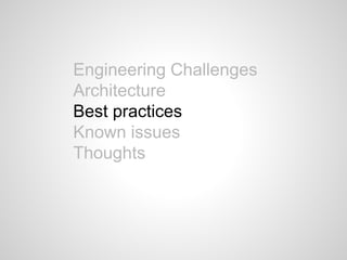 Engineering Challenges
Architecture
Best practices
Known issues
Thoughts
 