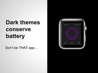 Dark themes
conserve
battery
Don’t be THAT app…
 