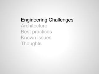 Engineering Challenges
Architecture
Best practices
Known issues
Thoughts
 