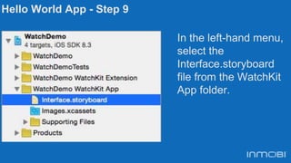 Hello World App - Step 9
In the left-hand menu,
select the
Interface.storyboard
file from the WatchKit
App folder.
 