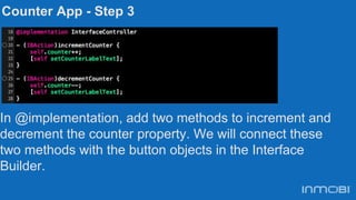 Counter App - Step 3
In @implementation, add two methods to increment and
decrement the counter property. We will connect ...