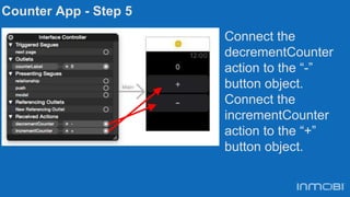 Counter App - Step 5
Connect the
decrementCounter
action to the “-”
button object.
Connect the
incrementCounter
action to ...