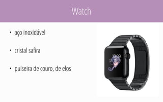 Watch
• aço inoxidável
• cristal safira
• pulseira de couro, de elos
 