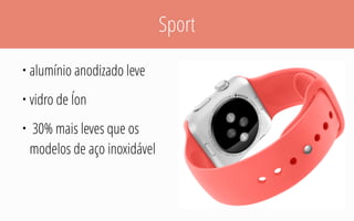 Sport
• alumínio anodizado leve
• vidro de Íon
• 30% mais leves que os
modelos de aço inoxidável
 