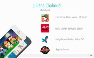 Apple Watch
Juliana Chahoud
2
Prof.a no MBA de Mobile da FIAP
Appsterdammer!
Antiga Desenvolvedora iOS do ZAP
Líder Técnica iOS na Movile - São Paulo
@jchahoud
 