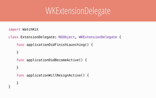 WKExtensionDelegate
import WatchKit
class ExtensionDelegate: NSObject, WKExtensionDelegate {
func applicationDidFinishLaunching() {
}
func applicationDidBecomeActive() {
}
func applicationWillResignActive() {
}
}
 