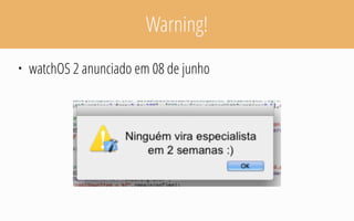 Warning!
• watchOS 2 anunciado em 08 de junho
 
